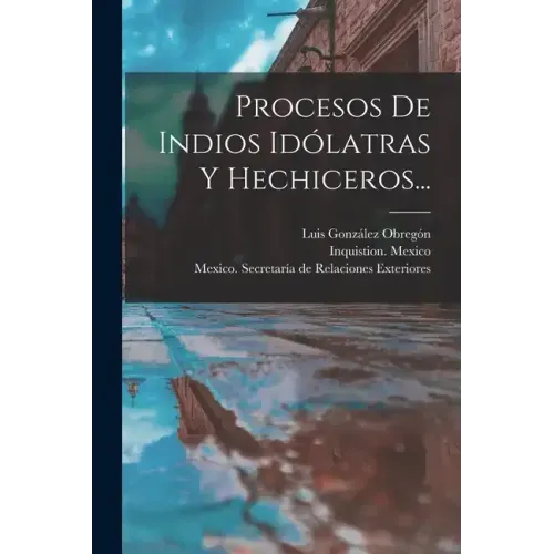 Procesos De Indios Idólatras Y Hechiceros...