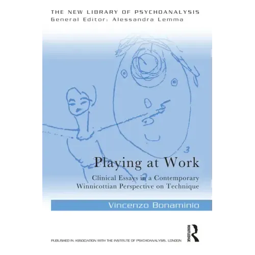 Playing at Work: Clinical Essays in a Contemporary Winnicottian Perspective on Technique
