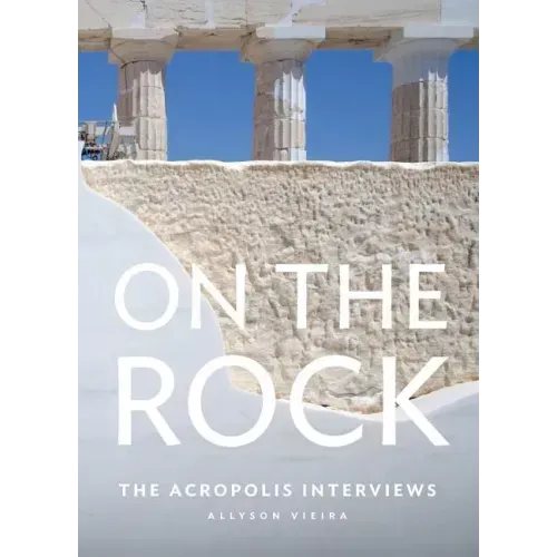 On the Rock: The Acropolis Interviews