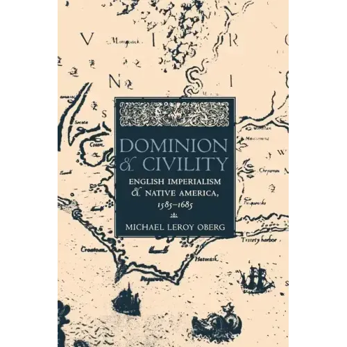 Dominion and Civility: English Imperialism, Native America, and the First American Frontiers, 1585-1685