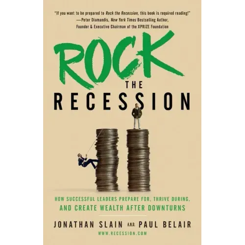 Rock the Recession: How Successful Leaders Prepare for, Thrive During, and Create Wealth After Downturns