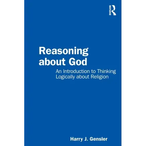 Reasoning about God: An Introduction to Thinking Logically about Religion