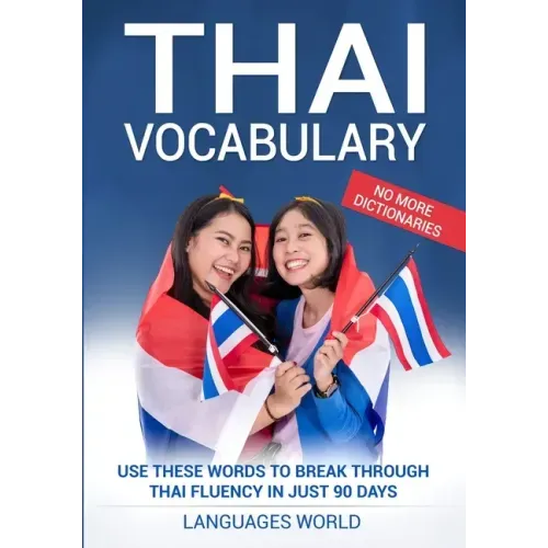 Thai Vocabulary: Use These Words to Break Through Thai Fluency in Just 90 Days (No More Dictionaries)