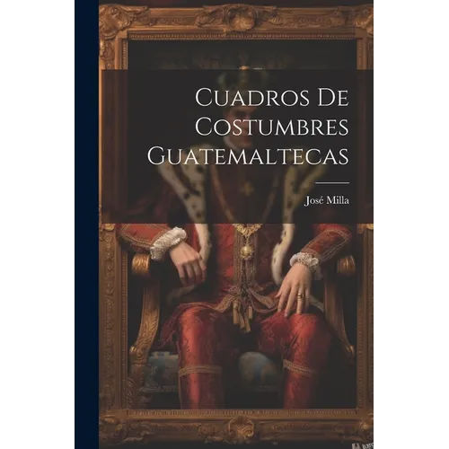 Cuadros De Costumbres Guatemaltecas