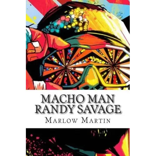 Macho Man Randy Savage: The Life and Tribute Of An Icon