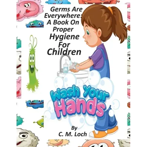 Germs Are Everywhere: A Book On Proper Hygiene For Children