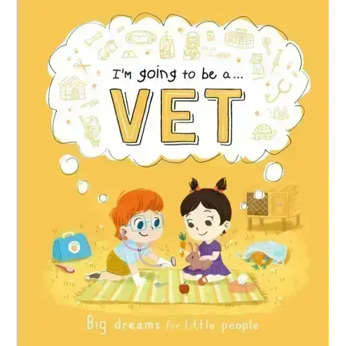 I'm Going to Be A. . . Vet: Big Dreams for Little People: A Career Book for Kids