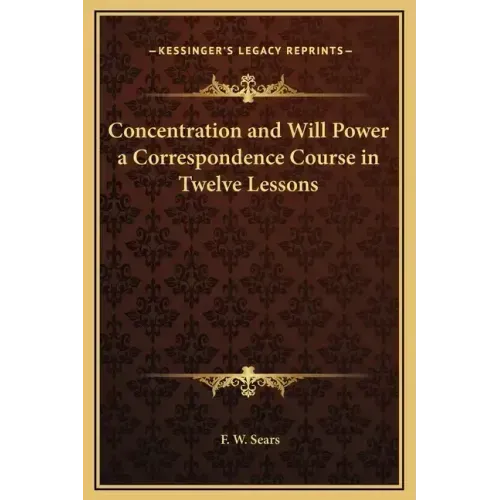 Concentration and Will Power a Correspondence Course in Twelve Lessons