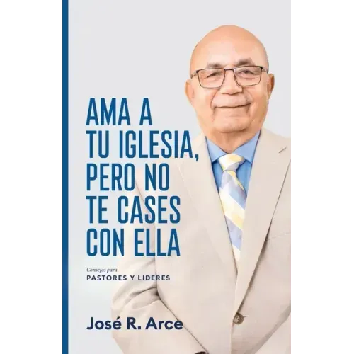 Ama a Tu Iglesia, Pero No Te Cases Con Ella: Consejos Para Pastores y Lideres