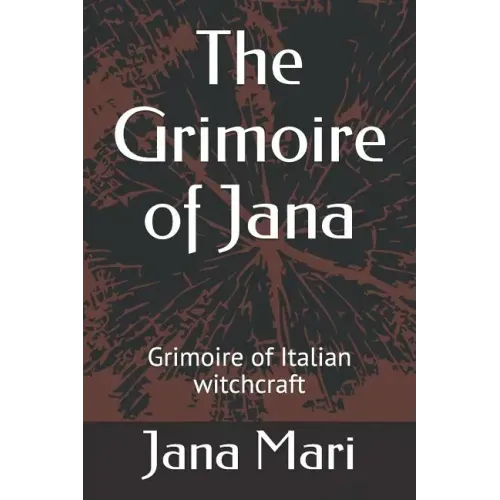 The Grimoire of Jana: Grimoire of Italian witchcraft