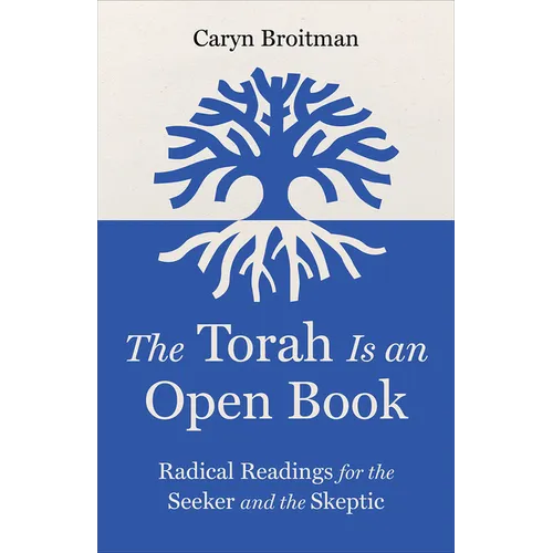 The Torah Is an Open Book: Radical Readings for the Seeker and the Skeptic