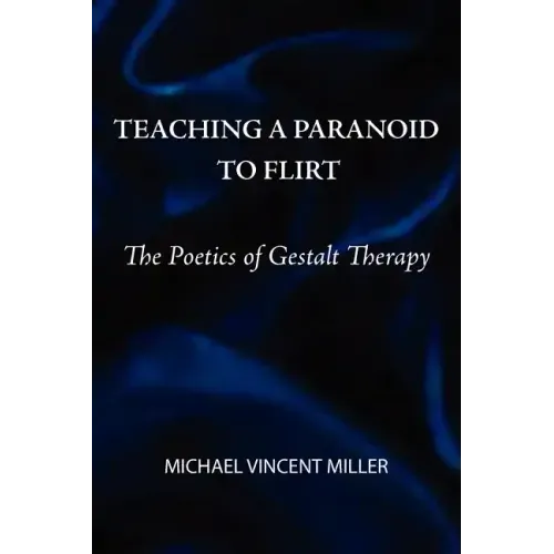 Teaching a Paranoid to Flirt: The Poetics of Gestalt Therapy