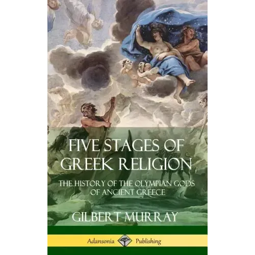 Five Stages of Greek Religion: The History of the Olympian Gods of Ancient Greece (Hardcover)