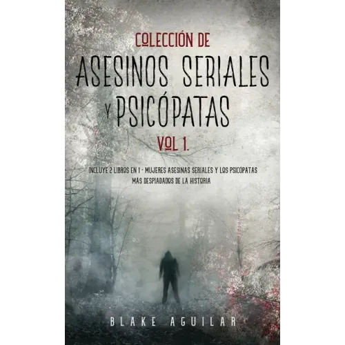 Colección de Asesinos Seriales y Psicópatas Vol 1.: Incluye 2 Libros en 1 - Mujeres Asesinas Seriales y Los Psicópatas más Despiadados de la Historia