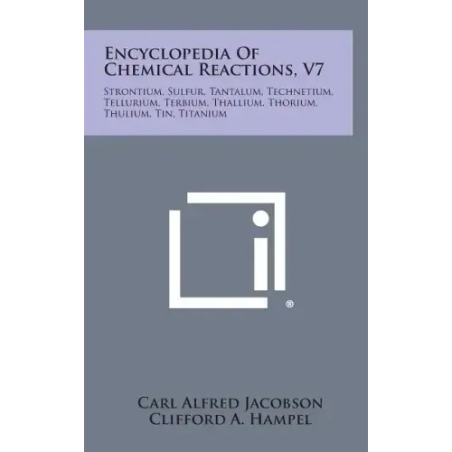 Encyclopedia Of Chemical Reactions, V7: Strontium, Sulfur, Tantalum, Technetium, Tellurium, Terbium, Thallium, Thorium, Thulium, Tin, Titanium