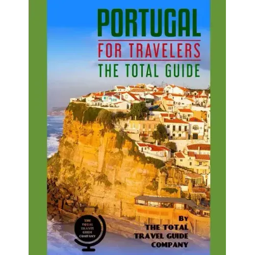 PORTUGAL FOR TRAVELERS. The total guide: The comprehensive traveling guide for all your traveling needs. By THE TOTAL TRAVEL GUIDE COMPANY