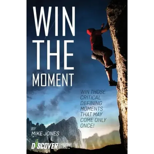 Win the Moment: Win Those Critical Moments That May Come Only Once!