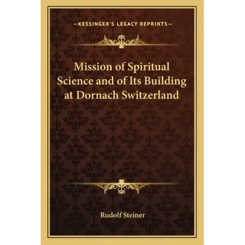 Mission of Spiritual Science and of Its Building at Dornach Switzerland