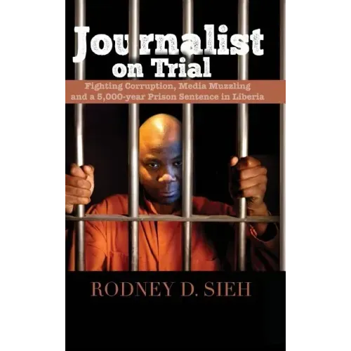 Journalist on Trial: Fighting Corruption, Media Muzzling and a 5,000-Year Prison Sentence in Liberia