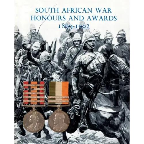 South African War Honours and Awards 1899-1902: The Officers and Men of the British Army and Navy Mentioned in Despatches