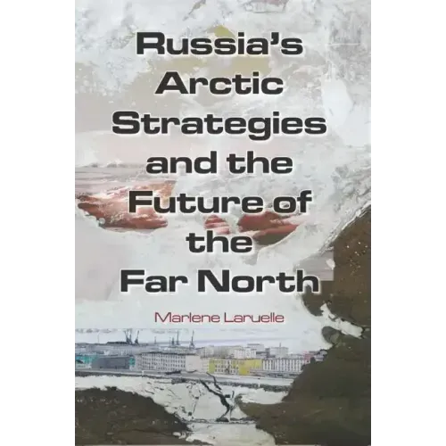 Russia's Arctic Strategies and the Future of the Far North
