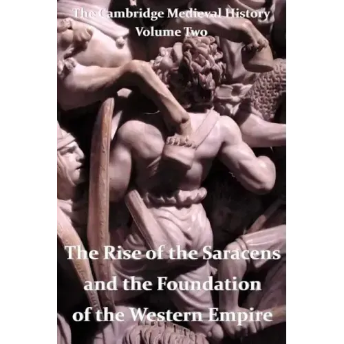The Cambridge Medieval History vol 2 - The Rise of the Saracens and the Foundation of the Western Empire