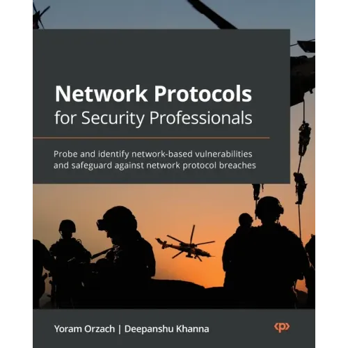 Network Protocols for Security Professionals: Probe and identify network-based vulnerabilities and safeguard against network protocol breaches