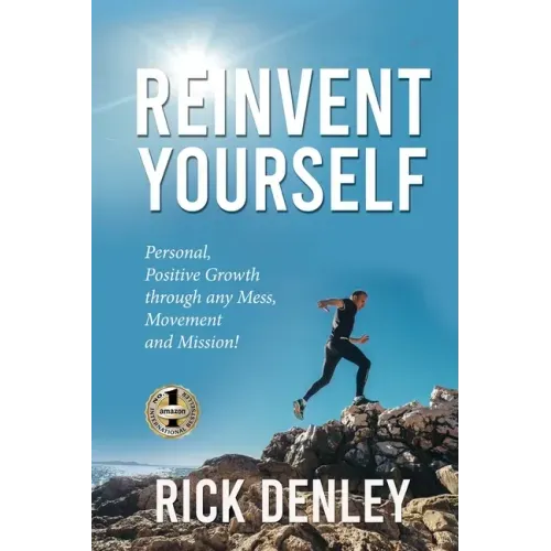 Reinvent Yourself: Personal, Positive Growth through any Mess, Movement and Mission!