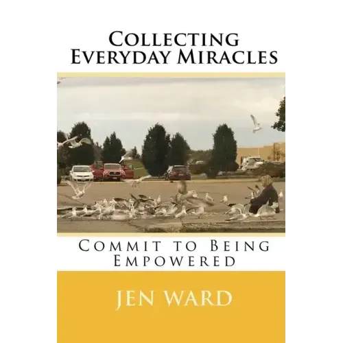 Collecting Everyday Miracles: Commit to Being Empowered