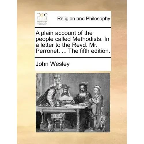 A Plain Account of the People Called Methodists. in a Letter to the Revd. Mr. Perronet. ... the Fifth Edition.