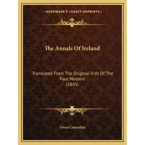 The Annals Of Ireland: Translated From The Original Irish Of The Four Masters (1845)