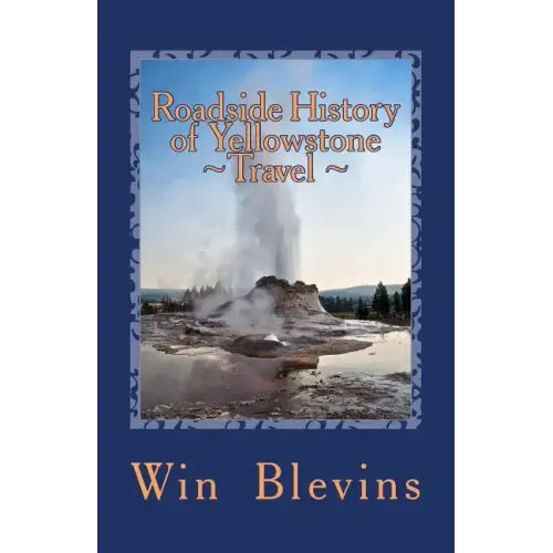 Roadside History of Yellowstone Travel: A Historic Guide To Yellowstone