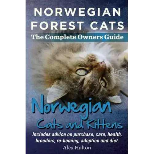 Norwegian Forest Cats and Kittens. Complete Owners Guide. Includes Advice on Purchase, Care, Health, Breeders, Re-Homing, Adoption and Diet.