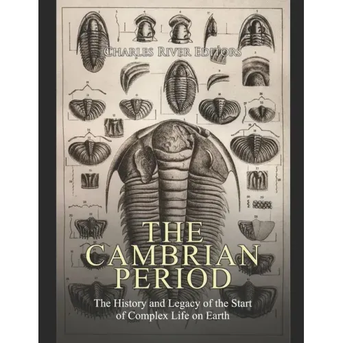 The Cambrian Period: The History and Legacy of the Start of Complex Life on Earth
