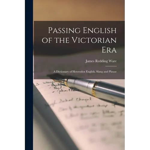 Passing English of the Victorian Era: a Dictionary of Heterodox English, Slang and Phrase