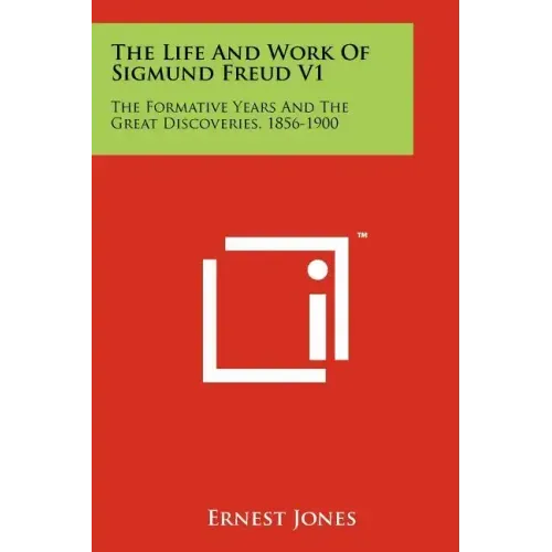 The Life And Work Of Sigmund Freud V1: The Formative Years And The Great Discoveries, 1856-1900