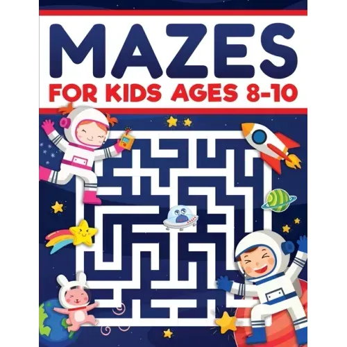Mazes for Kids Ages 8-10: Mazes Activity Book: Fun Challenging Mazes to Exercise your Brain and Learn Problem-Solving Skills! Mazes, Puzzles Workbook