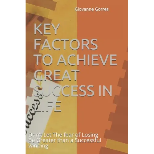 Key Factors to Achieve Great Success in Life: Don't Let The fear of Losing Be Greater than a Successful winning