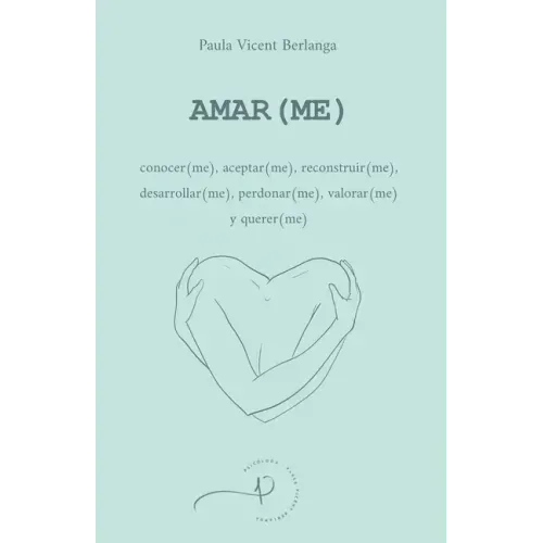 Amar(me): conocer(me), aceptar(me), reconstruir(me), desarrollar(me), perdonar(me), valorar(me) y querer(me)