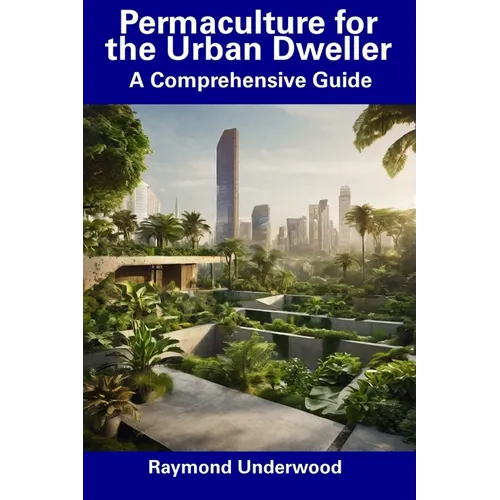 Permaculture for the Urban Dweller: A Comprehensive Guide