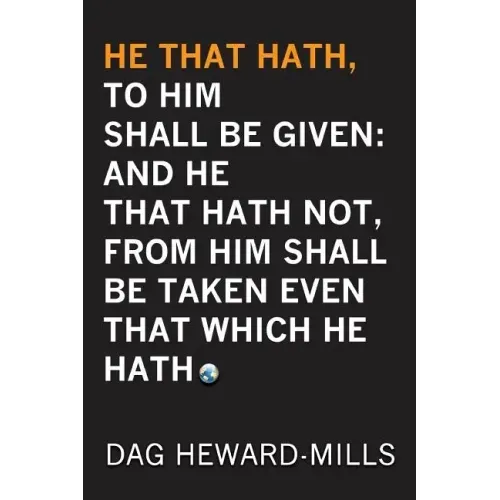 He That Hath, To Him Shall be Given: And He That Hath No, From Him Shall Be Taken Even That Which He Hath