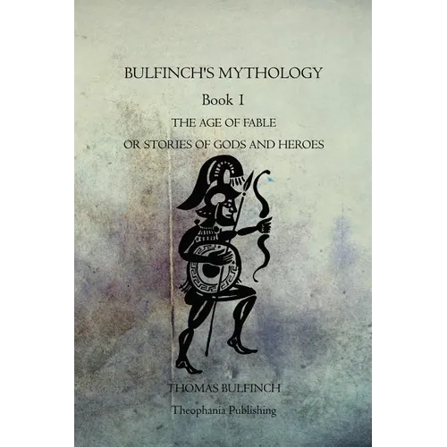 Bulfinch's Mythology Book 1: The Age Of Fable Or Stories Of Gods And Heroes