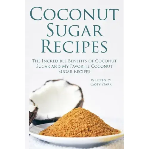 Coconut Sugar Recipes: The Incredible Benefits of Coconut Sugar and My Favorite Coconut Sugar Recipes