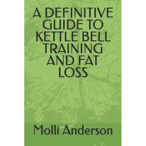 A Definitive Guide to Kettle Bell Training and Fat Loss