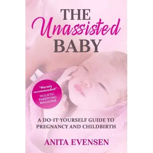 The Unassisted Baby: A Do-It-Yourself Guide to Pregnancy and Childbirth