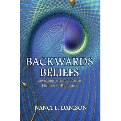 Backwards Beliefs: Revealing Eternal Truths Hidden in Religions
