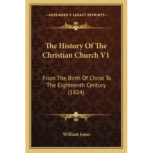 The History Of The Christian Church V1: From The Birth Of Christ To The Eighteenth Century (1824)