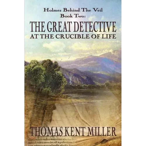 The Great Detective at the Crucible of Life (Holmes Behind The Veil Book 2)