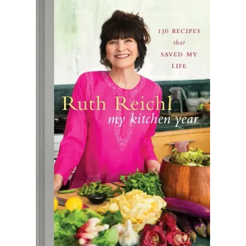 My Kitchen Year: 136 Recipes That Saved My Life: A Cookbook