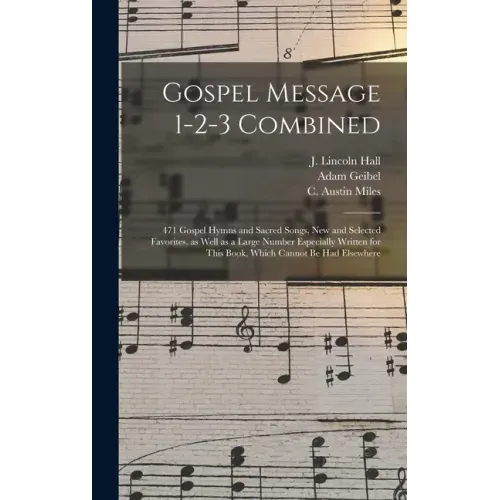 Gospel Message 1-2-3 Combined: 471 Gospel Hymns and Sacred Songs, New and Selected Favorites, as Well as a Large Number Especially Written for This B